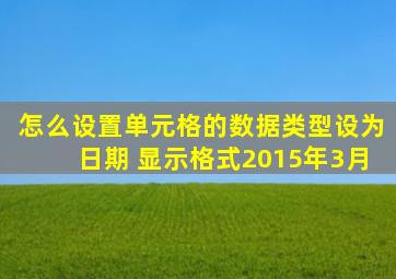 怎么设置单元格的数据类型设为日期 显示格式2015年3月